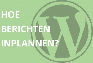 Hoe WordPress berichten inplannen?